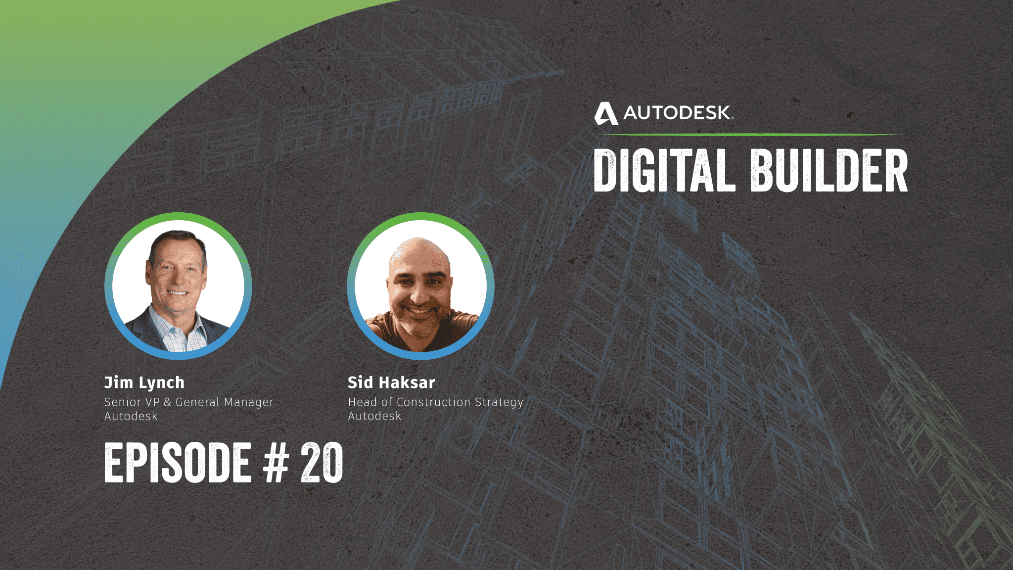 Jim Lynch and Sid Haksar, Autodesk Construction Solutions, Digital Builder Ep. 20: Evaluating Construction Platforms and Technology